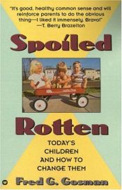 book cover of Spoiled Rotten: Today's Children and How to Change Them by Fred G. Gosman