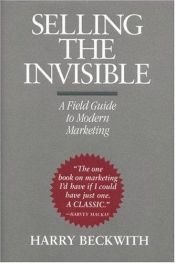 book cover of Selling the invisible: A field guide to modern marketing by Harry Beckwith