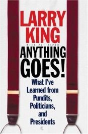 book cover of Anything Goes! : What I've Learned from Pundits, Politicians, and Presidents by Larry King