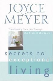 book cover of Secrets to Exceptional Living: Transforming Your Life Through the Fruit of the Spirit by Joyce Meyer