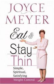 book cover of Eat and Stay Thin: Simple, Spiritual, Satisfaction Weight Control by Joyce Meyer