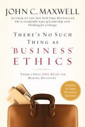 book cover of There's no such thing as business ethics : there's only one rule for making decisions by Τζον Μάξγουελ