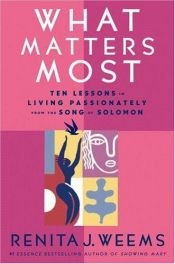 book cover of What Matters Most: Ten Lessons in Living Passionately from the Song of Solomon by Renita Weems