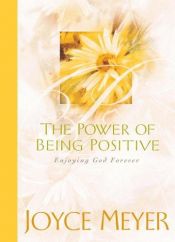 book cover of The power of being positive : enjoying God forever by جويس ماير
