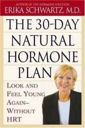 book cover of The 30-Day Natural Hormone Plan: Look and Feel Young Again-Without Synthetic HRT by Erika Schwartz