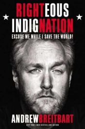 book cover of Righteous Indignation: Excuse Me While I Save the World! by Andrew Breitbart