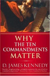 book cover of Why the Ten Commandments Matter by D. James Kennedy