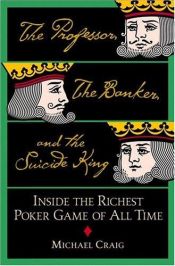 book cover of Professor, the Banker, and the Suicide King, The: Inside the Richest Poker Game of All Time by Michael Craig