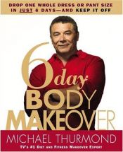 book cover of 6-Day Body Makeover: Drop One Whole Dress or Pant Size in Just 6 Days--and Keep It Off by Michael Thurmond
