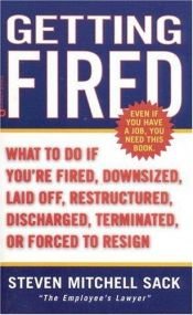 book cover of Getting Fired: What to Do if You're Fired, Downsized, Laid Off, Restructured, Discharged, Terminated, or Forced to Resi by Steven Mitchell Sack