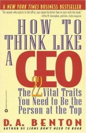 book cover of How to Think Like a CEO: The 22 Vital Traits You Need to Be the Person at the Top by D. A. Benton