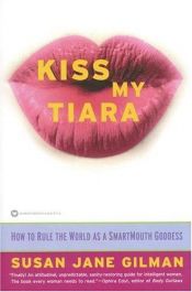 book cover of Kiss My Tiara : How to Rule the World as a Smartmouth Goddess by Susan Jane Gilman