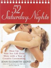 book cover of 52 Saturday Nights: Heat Up Your Sex Life Even More with a Year of Creative Lovemaking by Joan-Elizabeth Lloyd