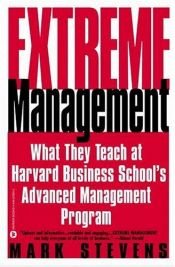 book cover of Extreme Management: What They Teach at Harvard Business School's Advanced Management Program by Mark Stevens