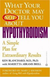 book cover of What Your Doctor May Not Tell You About Hypothyroidism: A Simple Plan for Extraordinary Results by Kenneth Blanchard