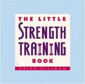 book cover of The Little Strength Training Book by Erika Dillman