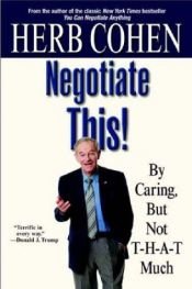 book cover of Negotiate This!: By Caring, But Not T-H-A-T Much by Herb Cohen