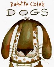 book cover of Babette Cole's Dogs by Babette Cole