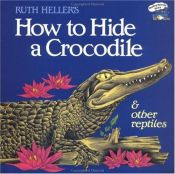 book cover of Ruth Heller's how to hide a crocodile & other reptiles by Ruth Heller