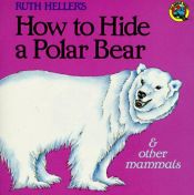 book cover of How to Hide a Polar Bear and Other Mammals (Grosset & Dunlap All Aboard Book) by Ruth Heller