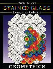 book cover of Stained Glass Designs for Coloring: Geometrics (Stained Glass Designs for Coloring) by Ruth Heller