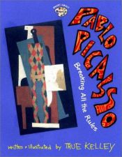 book cover of Pablo Picasso: Breaking All the Rules by True Kelley