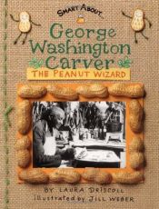 book cover of George Washington Carver : the peanut wizard by Laura Driscoll