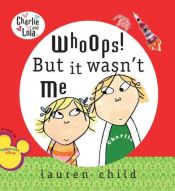 book cover of Charlie And Lola Whoops But It Wasnt Me by Lauren Child