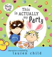 book cover of This is Actually My Party (Charlie and Lola) by Lauren Child