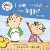 book cover of I Want to Be Much More Bigger Like You by Lauren Child