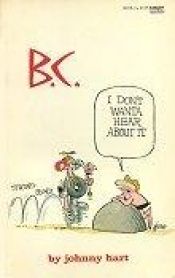 book cover of B.C., I don't wanta hear about it by Johnny Hart