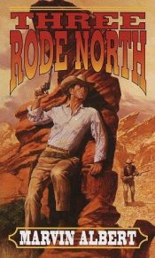 book cover of Three Rode North by Marvin Albert
