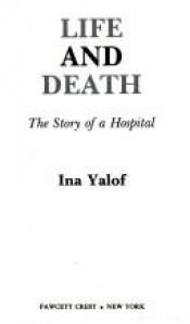 book cover of Life and death : the story of a hospital by Ina Yalof