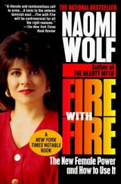 book cover of Fire with Fire : The New Female Power and How It Will Change the 21st Century by Naomi Wolf