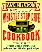 book cover of Fannie Flagg's Original Whistle Stop Cafe Cookbook: Featuring by Fannie Flagg