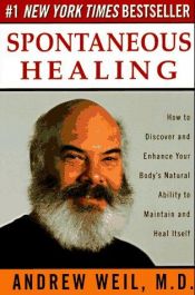 book cover of Spontaneous healing : How to discover and embrace your body's natural ability to maintain and heal itself by 安德鲁·威尔