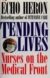 book cover of Tending Lives : Nurses on the Medical Front by Echo Heron