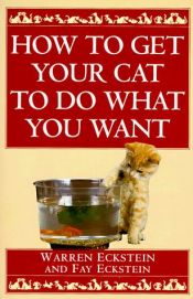 book cover of How to Get Your Cat to Do What You Want by Warren Eckstein