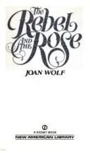 book cover of The Rebel and the Rose by Joan Wolf