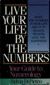 book cover of Live Your Life By the Numbers: Your Guide to Numerology by Sylvia DiPietro