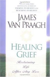 book cover of Healing Grief by James Van Praagh