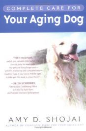 book cover of Complete care for your aging dog by Amy D. Shojai