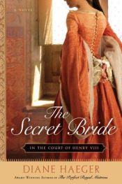 book cover of The secret bride : in the court of Henry VIII by Diane Haeger