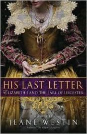 book cover of His Last Letter: Elizabeth I and the Earl of Leicester by Jeane Eddy Westin