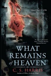 book cover of What Remains of Heaven (Sebastian St. Cyr Mystery Book 5) by C.S. Harris