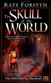 book cover of The Skull of the World (Witches of Eileanen, Book 5) by Kate Forsyth