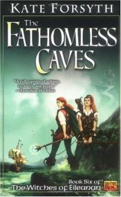 book cover of The Fathomless Caves (Witches of Eileanen, #6) by Kate Forsyth