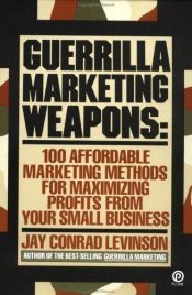 book cover of Guerrilla Marketing Weapons: 100 Affordable Marketing Methods by Jay C. Levinson