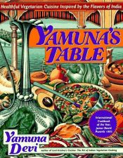 book cover of Yamuna's Table: Healthy Vegetarian Cuisine Inspired by the Flavors of India by Yamuna Devi