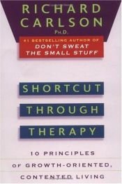 book cover of Shortcut through Therapy: Ten Principles of Growth-Oriented, Contented Living by Richard Carlson